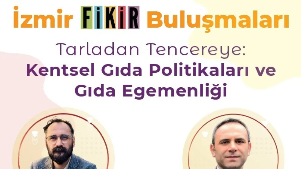 “İzmir FİKİR Buluşmaları”nda gündem gıda olacak